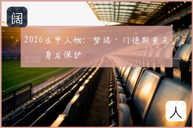 2026法甲人物：努诺·门德斯重点看身后保护